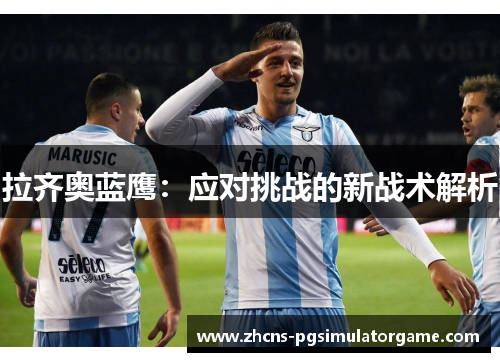 拉齐奥蓝鹰：应对挑战的新战术解析