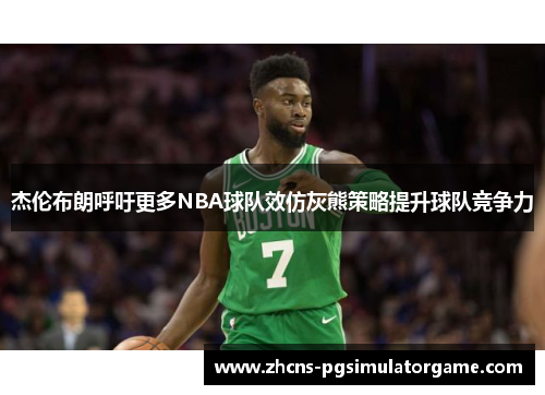 杰伦布朗呼吁更多NBA球队效仿灰熊策略提升球队竞争力